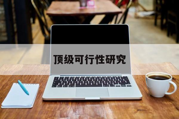 丽水市顶级可行性研究(可行性研究分为哪几个阶段)