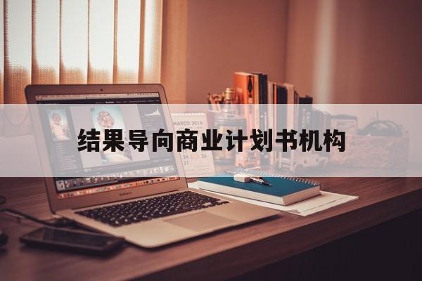 丽水市结果导向商业计划书机构(从商业计划书到上市后管理)